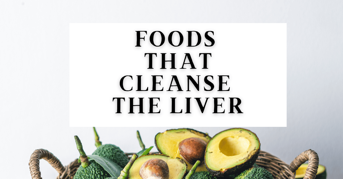 11 Liver Detox Foods and Foods to Avoid During a Liver Cleanse